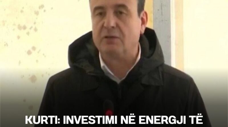 Kurti: Investimi në energji të pastër do të furnizojë 45 mijë familje