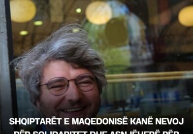 Shqiptarët e Maqedonisë kanë nevoj për solidaritet dhe asnjëherë për përçmim