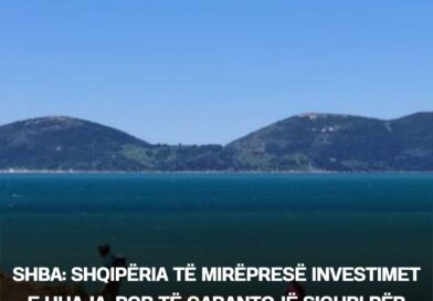 SHBA: Shqipëria të mirëpresë investimet e huaja, por të garantojë siguri për sektorët strategjikë