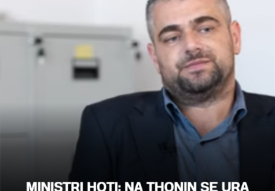Ministri Hoti: Na thonin se ura s’bëhet, bëhet-bëhet!