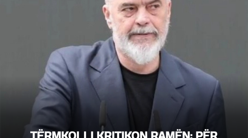 Tërmkolli kritikon Ramën: Për korrigjimin e kufirit punoi me Vuçiqin e Hashimin, për Hagën hesht